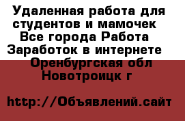 Удаленная работа для студентов и мамочек - Все города Работа » Заработок в интернете   . Оренбургская обл.,Новотроицк г.